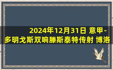 2024年12月31日 意甲-多明戈斯双响滕斯泰特传射 博洛尼亚2-3维罗纳